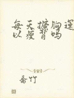 每天扩胸运动可以瘦背吗