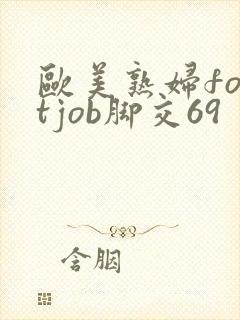 欧美熟妇footjob脚交69