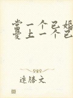 当一个已婚女人爱上一个已婚男人