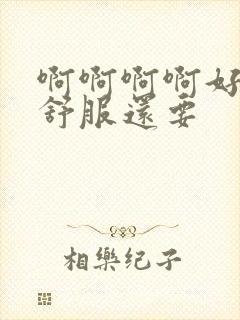 啊啊啊啊好爽好舒服还要封面