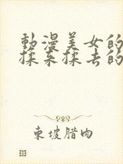 动漫美女的胸被揉来揉去的视频