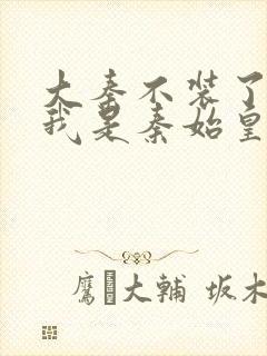 大秦不装了你爹我是秦始皇赵浪无弹窗