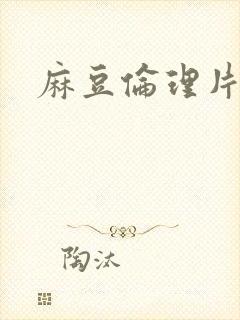 麻豆伦理片