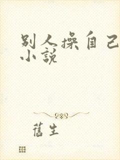 别人操自己老婆小说