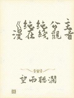 《纯纯公主》动漫在线观看免费高清