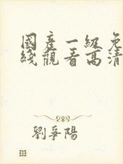 国产一级免费在线观看高清