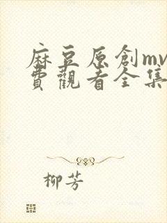 麻豆原创mv免费观看全集高清在线看