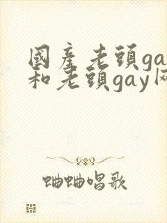 国产老头gay和老头gay网站