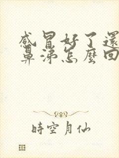 感冒好了还是有鼻涕怎么回事