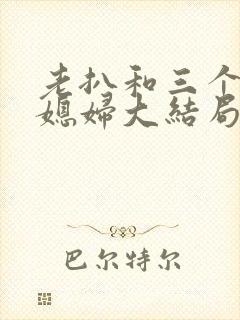 老扒和三个明星媳妇大结局封面