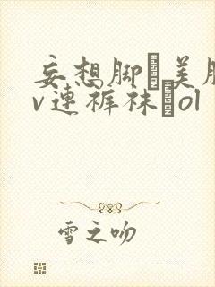 妄想脚フ美脚av连裤袜フol