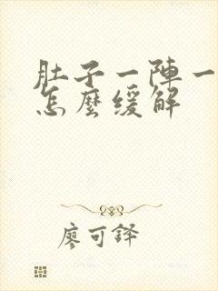 肚子一阵一阵痛怎么缓解