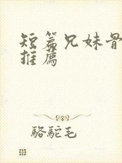 短篇兄妹骨科文推荐