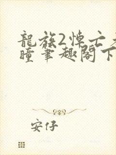 龙族2悼亡者之瞳笔趣阁下载