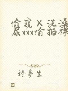 偷窥×洗澡×撒尿xxx偷拍裸体照片儿