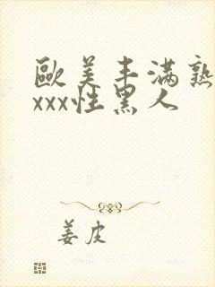 欧美丰满熟妇xxxx性黑人