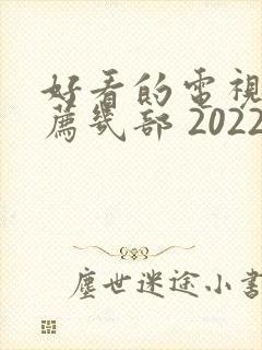 好看的电视剧推荐几部 2022