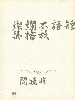 灿烂不语短剧全集播放