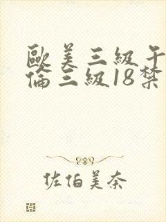 欧美三级午夜理伦三级18禁