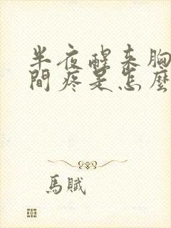 半夜醒来胸口中间疼是怎么回事