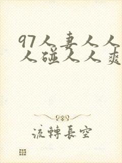 97人妻人人做人碰人人爽免费