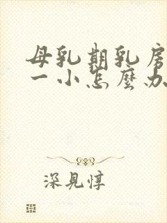 母乳期乳房一大一小怎么办