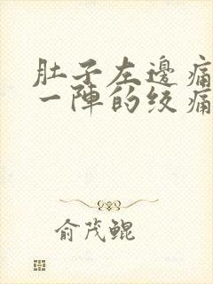 肚子左边痛一阵一阵的绞痛