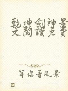 乾坤剑神景言全文阅读免费