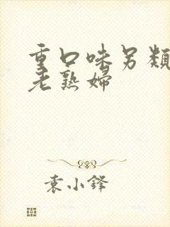 重口味另类丰满老熟妇