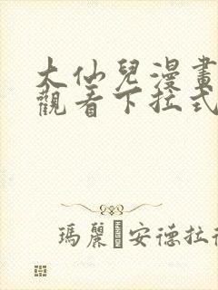 大仙儿漫画免费观看下拉式