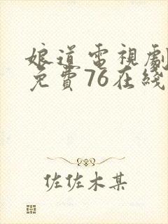 娘道电视剧全集免费76在线观看