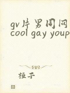gv片男同网站cool gay youporngay tube