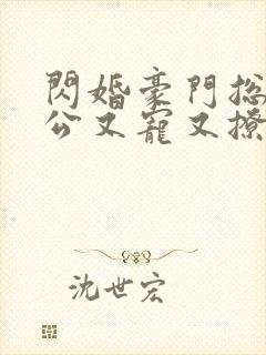 闪婚豪门总裁老公又宠又撩短剧