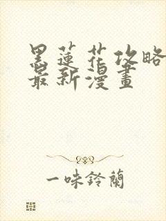 黑莲花攻略手册最新漫画