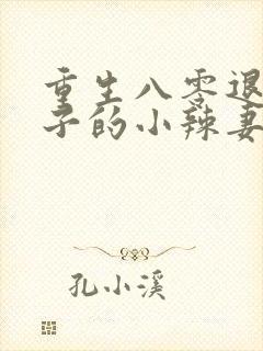 重生八零退伍汉子的小辣妻完本