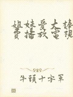 姐妹爱大棒棒免费播放电视剧最新