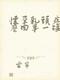 怀孕乳头疼是怎么回事一碰就疼呢