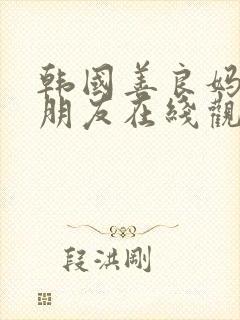 韩国善良妈妈的朋友在线观看