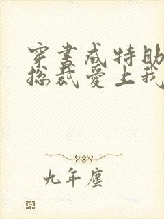 穿书成特助冷艳总裁爱上我短剧免费观看