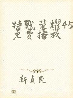 特战荣耀45集免费播放