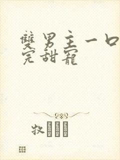 双男主一口气看完甜宠