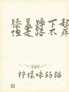 膝盖蹲下起来疼但走路不疼痛