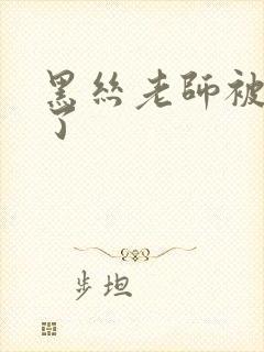 黑丝老师被我操了封面