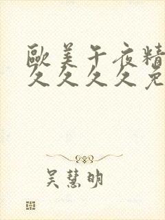 欧美午夜精品久久久久久免费