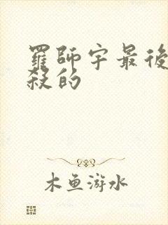 罗师宇最后被谁杀的