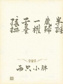 孩子一岁半离婚抚养权归谁