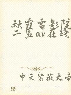 秋霞电影院一区二区av在线