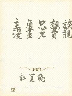 主角只想谈恋爱漫画免费观看下拉式