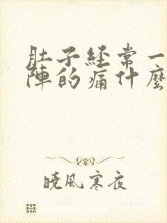 肚子经常一阵一阵的痛什么原因