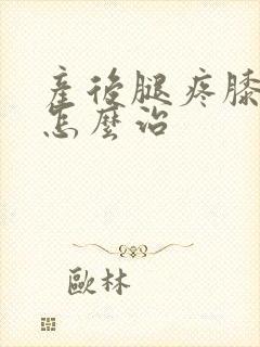 产后腿疼膝盖疼怎么治封面